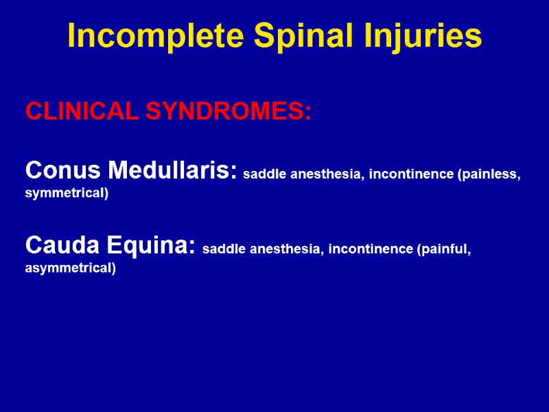 Incomplete Spinal Injuries CLINICAL SYNDROMES:  Conus Medullaris: saddle anesthesia, incontinence (painless, symmetrical) 